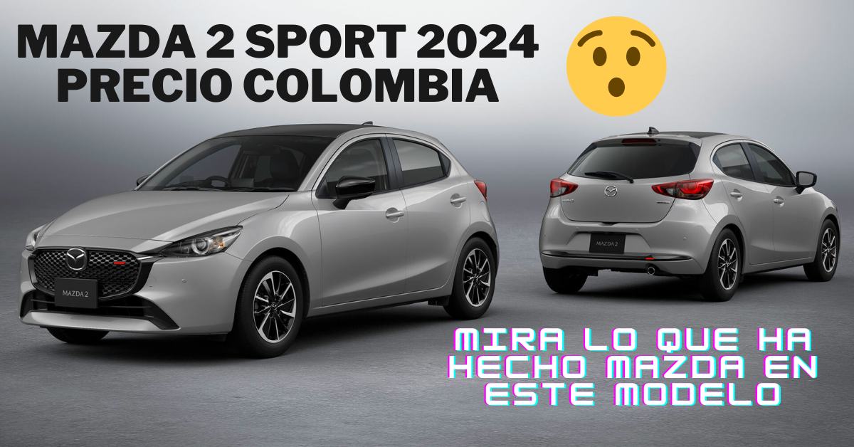 Mazda 2 Sport 2024 Precio Colombia Mira lo que ha hecho Mazda en este